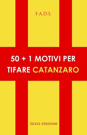 50+1 motivi per tifare Catanzaro - F.a.d.s. - Libro Silele 2023, 50+1 | Libraccio.it