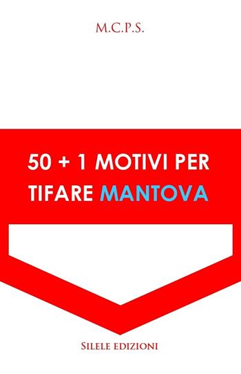 50+1 motivi per tifare Mantova - M.C.P.S. - Libro Silele 2024, 50+1 | Libraccio.it