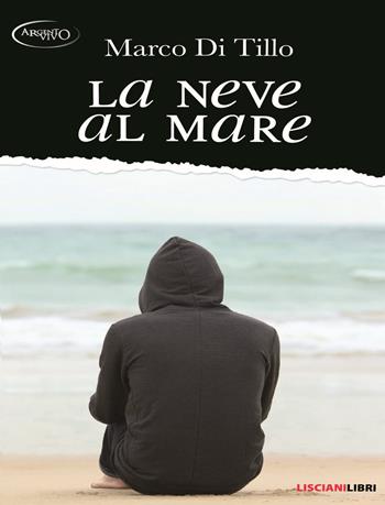 La neve al mare - Marco Di Tillo - Libro Liscianilibri 2019, ArgentoVivo | Libraccio.it