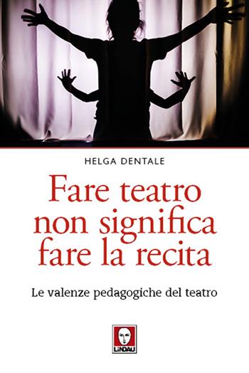 Fare teatro non significa fare la recita. Le valenze pedagogiche del teatro - Helga Dentale - Libro Lindau 2022, Le querce | Libraccio.it