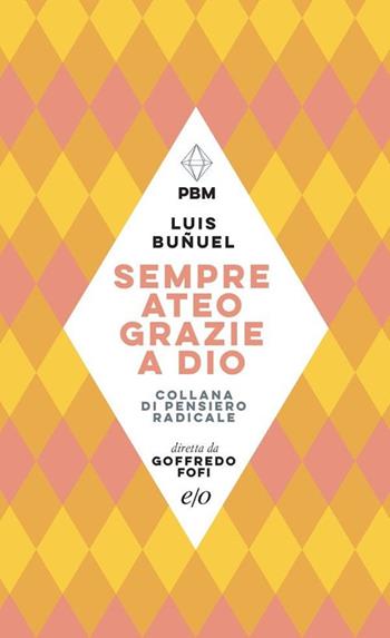 Sempre ateo, grazie a Dio - Luis Buñuel - Libro E/O 2020, Piccola biblioteca morale | Libraccio.it