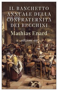 Il banchetto annuale della confraternita dei becchini - Mathias Énard - Libro E/O 2021, Dal mondo | Libraccio.it
