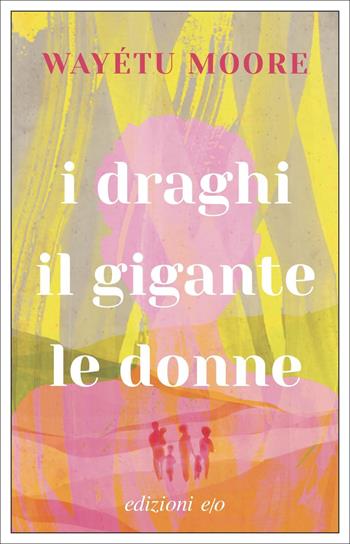 I draghi, il gigante, le donne - Wayétu Moore - Libro E/O 2022, Dal mondo | Libraccio.it