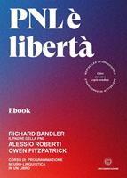 PNL è libertà. Corso di Programmazione Neuro-Linguistica in un libro