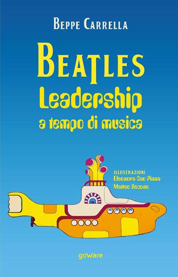 Beatles. Leadership a tempo di musica - Beppe Carrella - Libro goWare 2020, Goprof | Libraccio.it