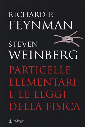 Particelle elementari e le leggi della fisica - Richard P. Feynman, Steven Weinberg - Libro Pendragon 2018, Lectio brevis | Libraccio.it