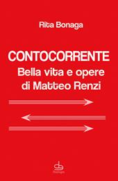 Contocorrente. Bella vita e opere di Matteo Renzi