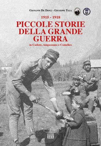 Piccole storie della grande guerra in Cadore, Ampezzano e Comelico - Giovanni De Donà, Giuseppe Teza - Libro DBS 2020 | Libraccio.it