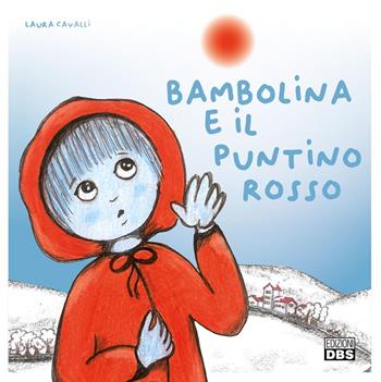 Bambolina e il puntino rosso. Ediz. a colori - Laura Cavalli - Libro DBS 2021 | Libraccio.it
