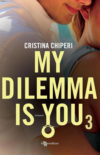 My dilemma is you. Vol. 3 - Cristina Chiperi - Libro Leggereditore 2019 | Libraccio.it