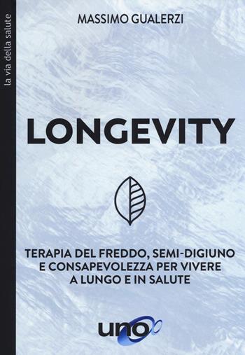 Longevity. Terapia del freddo, semi-digiuno e consapevolezza per vivere a lungo e in salute - Massimo Gualerzi - Libro Uno Editori 2020 | Libraccio.it