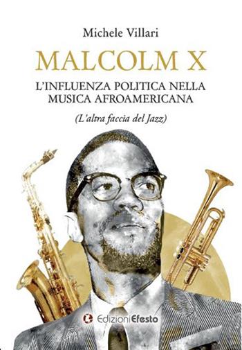 Malcolm X: l'influenza politica nella musica afroamericana (l'altra faccia del jazz) - Michele Villari - Libro Edizioni Efesto 2019, Seikilos | Libraccio.it
