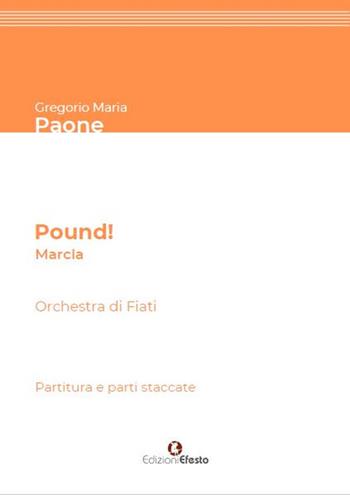 Pound! Marcia per Orchestra di Fiati. Partitura e parti staccate - Gregorio Maria Paone - Libro Edizioni Efesto 2020, Seikilos | Libraccio.it