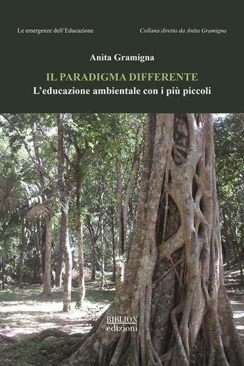 Il paradigma differente. L’educazione ambientale con i più piccoli - Anita Gramigna - Libro Biblion 2024, Le emergenze dell’educazione | Libraccio.it