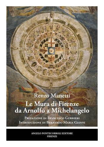 Le mura di Firenze da Arnolfo a Michelangelo - Renzo Manetti - Libro Pontecorboli Editore 2024 | Libraccio.it
