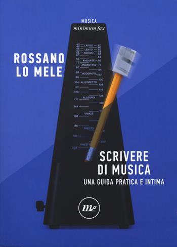 Scrivere di musica. Una guida pratica e intima - Rossano Lo Mele - Libro Minimum Fax 2020, Minimum Fax musica | Libraccio.it