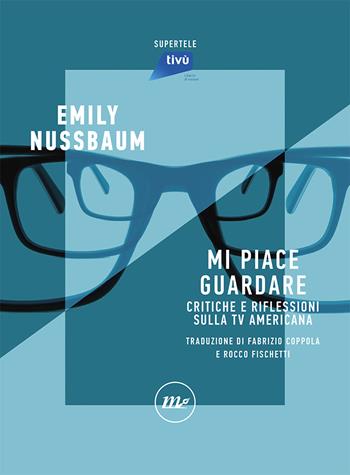 Mi piace guardare. Critiche e riflessioni sulla TV americana - Emily Nussbaum - Libro Minimum Fax 2020, SuperTele | Libraccio.it