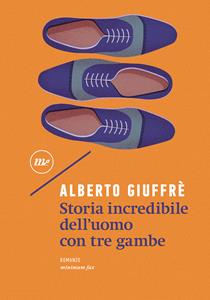 Storia incredibile dell'uomo con tre gambe - Alberto Giuffrè - Libro Minimum Fax 2024, Nichel | Libraccio.it