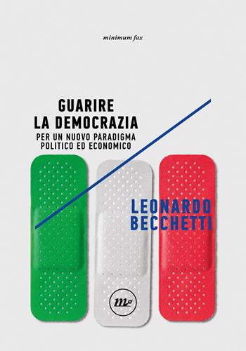Guarire la democrazia. Per un nuovo paradigma politico ed economico - Leonardo Becchetti - Libro Minimum Fax 2024, Indi | Libraccio.it