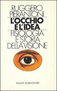 L' occhio e l'idea. Fisiologia e storia della visione - Ruggero Pierantoni - Libro Bollati Boringhieri 1981, Saggi. Scienze | Libraccio.it