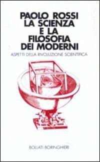 La scienza e la filosofia dei moderni - Paolo Rossi - Libro Bollati Boringhieri 1989, Saggi. Scienze | Libraccio.it