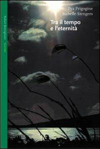 Tra il tempo e l'eternità - Ilya Prigogine, Isabelle Stengers - Libro Bollati Boringhieri 1989, Saggi. Scienze | Libraccio.it
