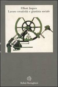 Lavoro, creatività e giustizia sociale - Elliott Jaques - Libro Bollati Boringhieri 1990, Gli archi | Libraccio.it