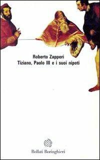 Tiziano, Paolo III e i suoi nipoti - Roberto Zapperi - Libro Bollati Boringhieri 1990, Saggi. Arte e letteratura | Libraccio.it