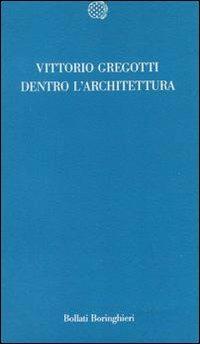 Dentro l'architettura - Vittorio Gregotti - Libro Bollati Boringhieri 1991, Temi | Libraccio.it