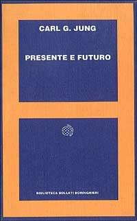 Presente e futuro - Carl Gustav Jung - Libro Bollati Boringhieri 1992, Biblioteca Bollati Boringhieri | Libraccio.it