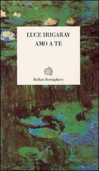 Amo a te - Luce Irigaray - Libro Bollati Boringhieri 1993, Temi | Libraccio.it