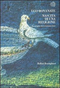 Nascita di una religione. Le origini del cristianesimo - Ugo Bonanate - Libro Bollati Boringhieri 1994, Nuova cultura | Libraccio.it