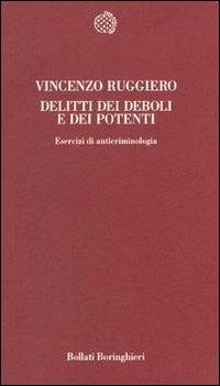 Delitti dei deboli e dei potenti. Esercizi di anticriminologia - Vincenzo Ruggiero - Libro Bollati Boringhieri 1999, Temi | Libraccio.it