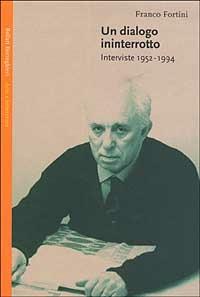 Un dialogo ininterrotto. Interviste 1952-1994 - Franco Fortini - Libro Bollati Boringhieri 2003, Saggi. Arte e letteratura | Libraccio.it