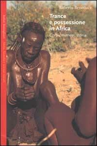 Trance e possessione in Africa. Corpi, mimesi, storia - Roberto Beneduce - Libro Bollati Boringhieri 2002, Saggi.Storia, filosofia e scienze sociali | Libraccio.it