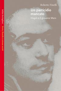 Un parricidio mancato. Hegel e il giovane Marx - Roberto Finelli - Libro Bollati Boringhieri 2004, Saggi.Storia, filosofia e scienze sociali | Libraccio.it