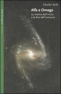 Alfa e Omega. La ricerca dell'inizio e la fine dell'universo - Charles Seife - Libro Bollati Boringhieri 2005, Saggi. Scienze | Libraccio.it