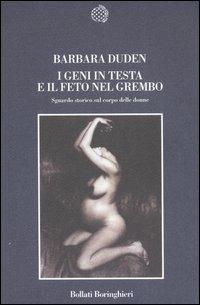 I geni in testa e il feto nel grembo. Sguardo storico sul corpo delle donne - Barbara Duden - Libro Bollati Boringhieri 2006, Nuova cultura | Libraccio.it
