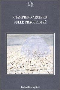 Sulle tracce di sé - Giampiero Arciero - Libro Bollati Boringhieri 2006, Nuova cultura | Libraccio.it