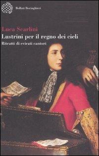 Lustrini per il regno dei cieli. Ritratti di evirati cantori - Luca Scarlini - Libro Bollati Boringhieri 2008, Varianti | Libraccio.it