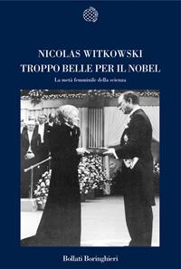 Troppo belle per il Nobel. La metà femminile della scienza - Nicolas Witkowski - Libro Bollati Boringhieri 2008, Nuova cultura | Libraccio.it