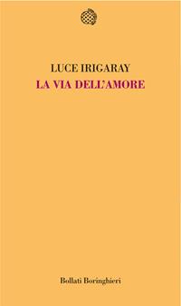 La via dell'amore - Luce Irigaray - Libro Bollati Boringhieri 2008, Temi | Libraccio.it