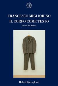 Il corpo come testo. Storie del diritto - Francesco Migliorino - Libro Bollati Boringhieri 2008, Nuova cultura. Introduzioni | Libraccio.it