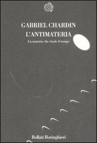 L' antimateria. La materia che risale il tempo - Gabriel Chardin - Libro Bollati Boringhieri 2009, Nuova cultura | Libraccio.it