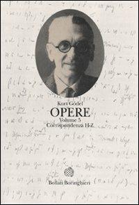 Opere. Vol. 5: Corrispondenza H-Z. - Kurt Gödel - Libro Bollati Boringhieri 2009, Opere di Gödel | Libraccio.it
