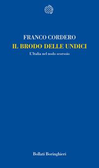 Il brodo delle undici. L'Italia nel nodo scorsoio - Franco Cordero - Libro Bollati Boringhieri 2010, Temi | Libraccio.it
