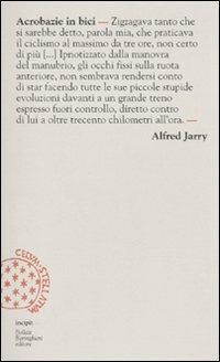 Acrobazie in bici - Alfred Jarry - Libro Bollati Boringhieri 2010, Incipit | Libraccio.it