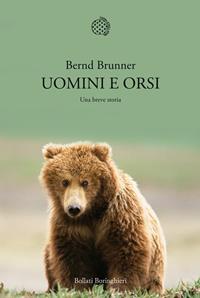 Uomini e orsi. Una breve storia - Bernd Brunner - Libro Bollati Boringhieri 2010, Nuova cultura. Introduzioni | Libraccio.it