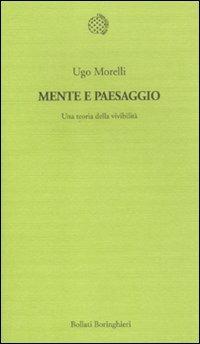 Mente e paesaggio. Una teoria della vivibilità - Ugo Morelli - Libro Bollati Boringhieri 2011, Temi | Libraccio.it