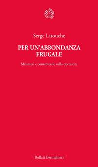 Per un'abbondanza frugale. Malintesi e controversie sulla decrescita - Serge Latouche - Libro Bollati Boringhieri 2012, Temi | Libraccio.it